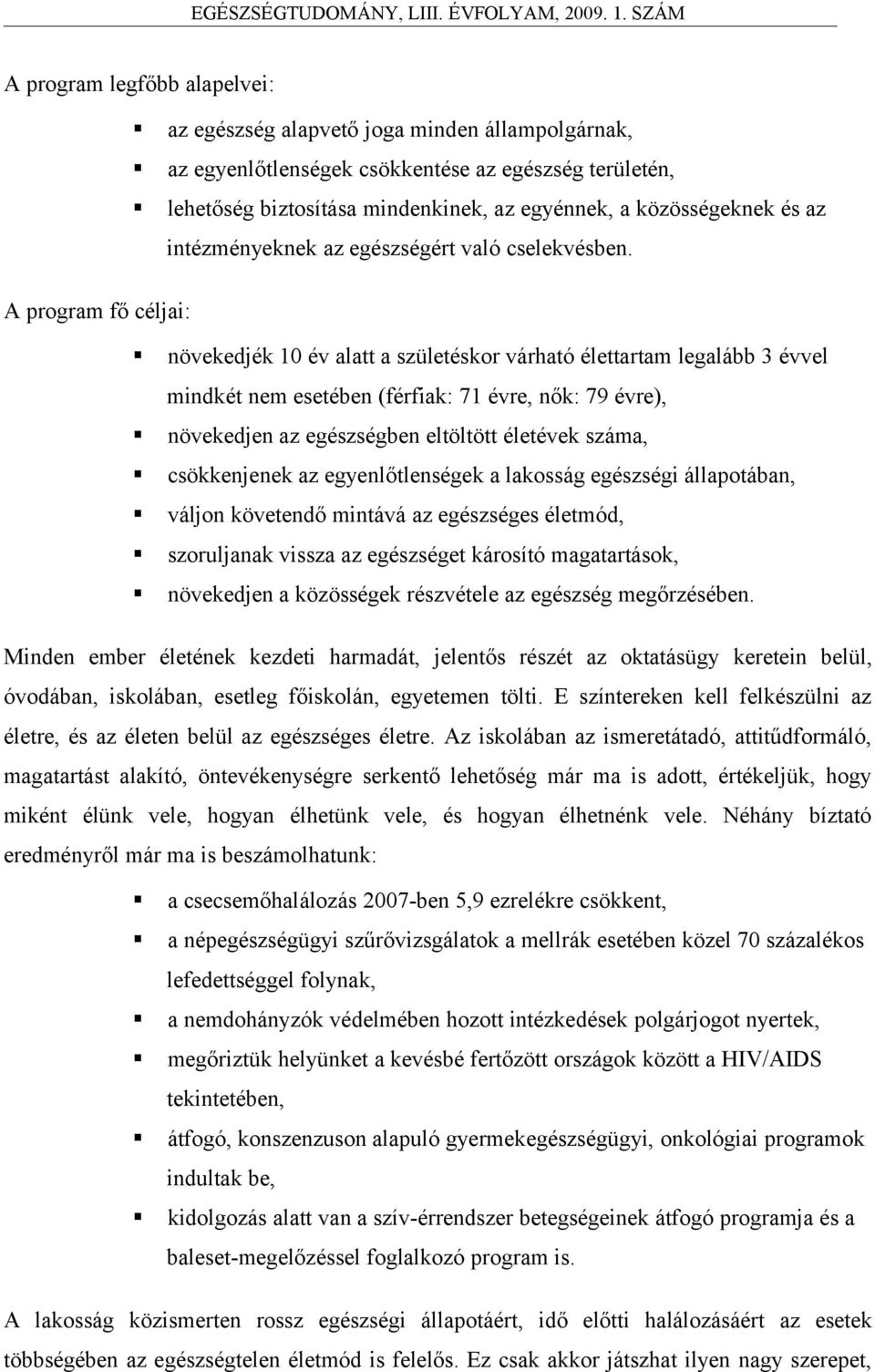 A program fő céljai: növekedjék 10 év alatt a születéskor várható élettartam legalább 3 évvel mindkét nem esetében (férfiak: 71 évre, nők: 79 évre), növekedjen az egészségben eltöltött életévek