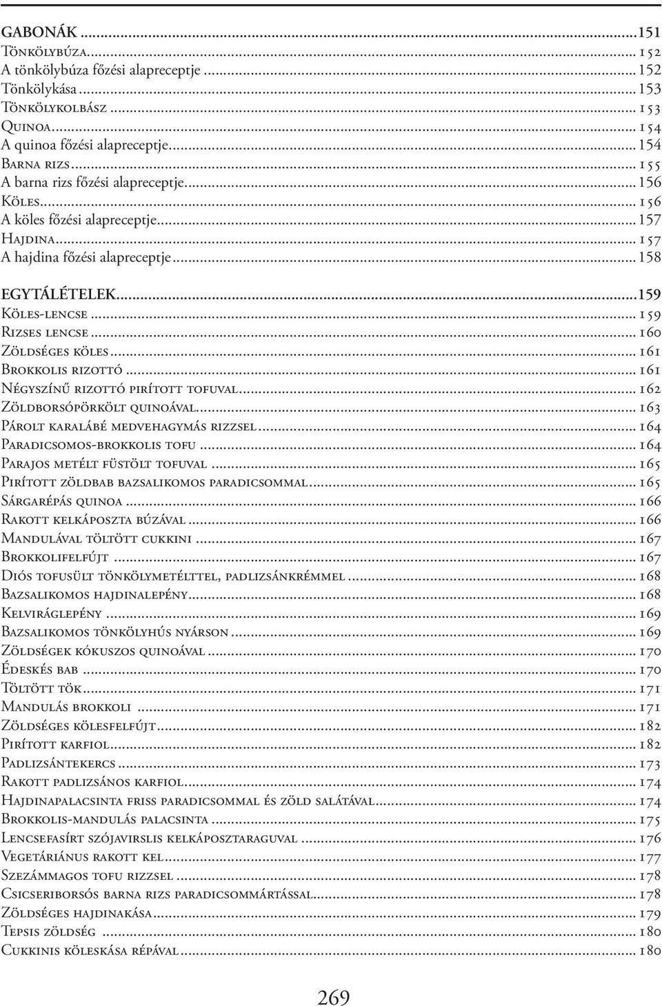 ..160 Zöldséges köles...161 Brokkolis rizottó...161 Négyszínű rizottó pirított tofuval...162 Zöldborsópörkölt quinoával...163 Párolt karalábé medvehagymás rizzsel... 164 Paradicsomos-brokkolis tofu.