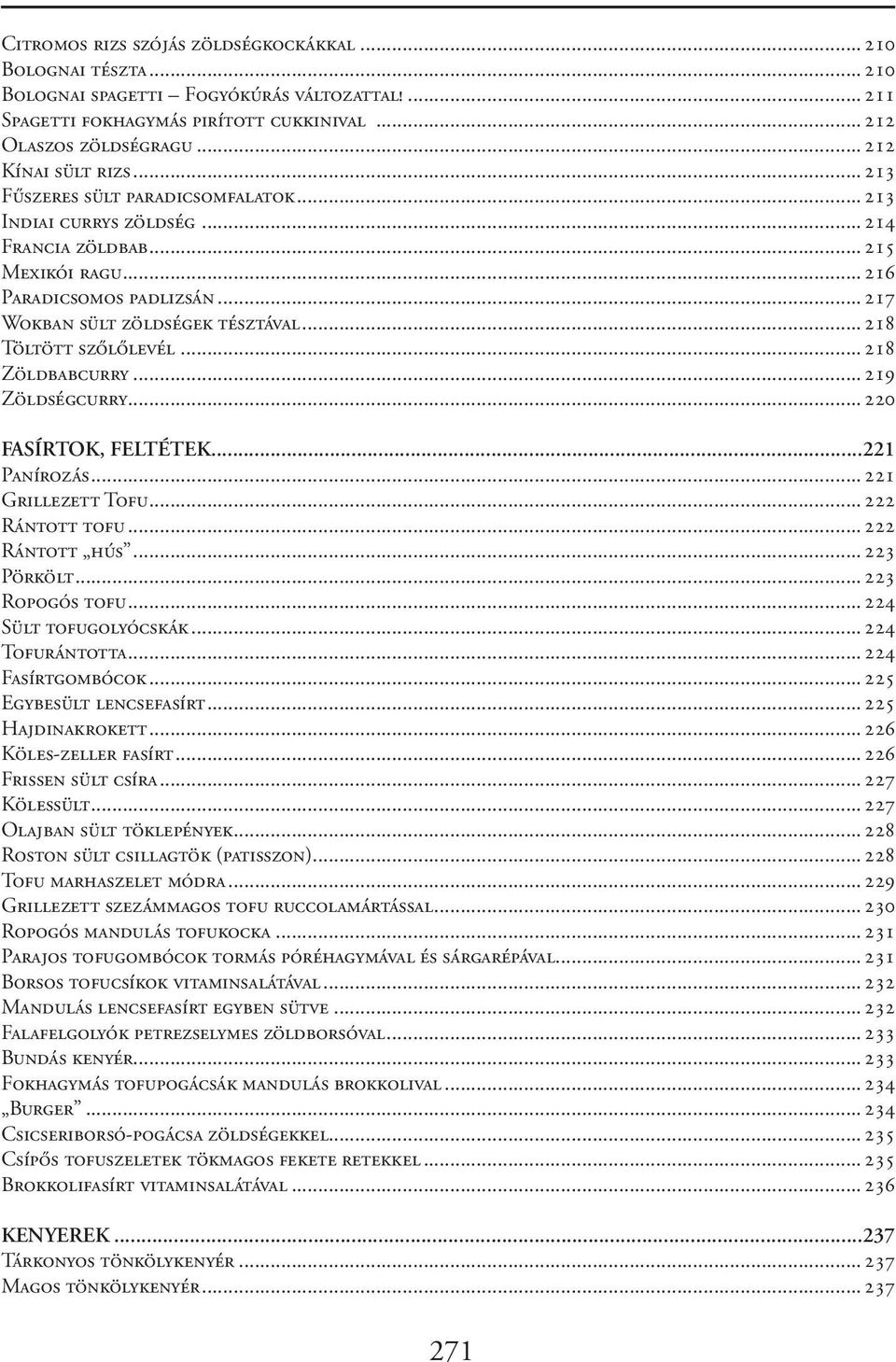 ..218 Töltött szőlőlevél...218 Zöldbabcurry...219 Zöldségcurry...220 FASÍRTOK, FELTÉTEK...221 Panírozás...221 Grillezett Tofu...222 Rántott tofu...222 Rántott hús...223 Pörkölt...223 Ropogós tofu.