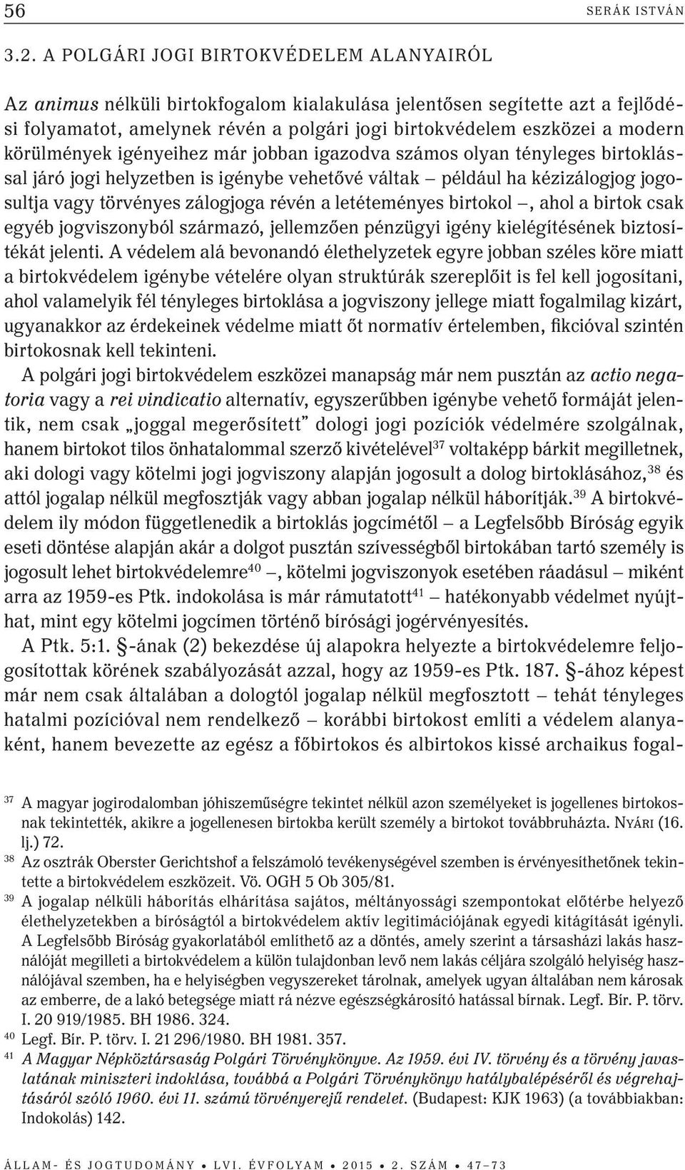 körülmények igényeihez már jobban igazodva számos olyan tényleges birtoklással járó jogi helyzetben is igénybe vehetővé váltak például ha kézizálogjog jogosultja vagy törvényes zálogjoga révén a