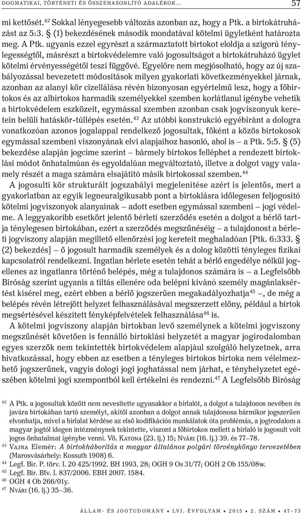 ugyanis ezzel egyrészt a származtatott birtokot eloldja a szigorú ténylegességtől, másrészt a birtokvédelemre való jogosultságot a birtokátruházó ügylet kötelmi érvényességétől teszi függővé.