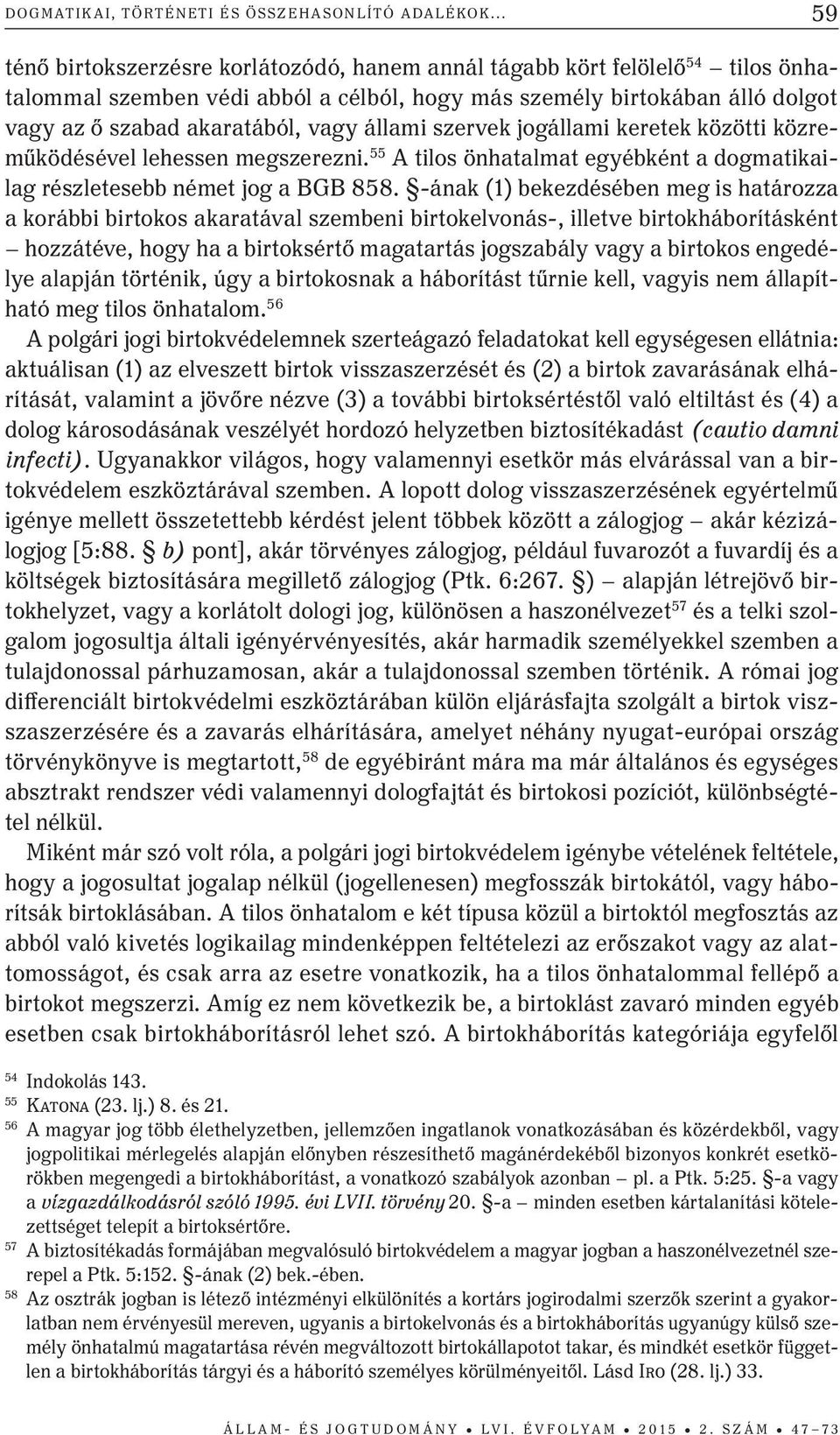 állami szervek jogállami keretek közötti közreműködésével lehessen megszerezni. 55 A tilos önhatalmat egyébként a dogmatikailag részletesebb német jog a BGB 858.