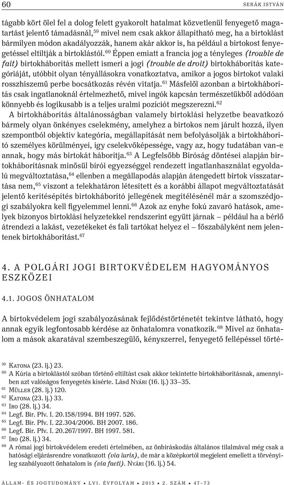 60 Éppen emiatt a francia jog a tényleges (trouble de fait) birtokháborítás mellett ismeri a jogi (trouble de droit) birtokháborítás kategóriáját, utóbbit olyan tényállásokra vonatkoztatva, amikor a
