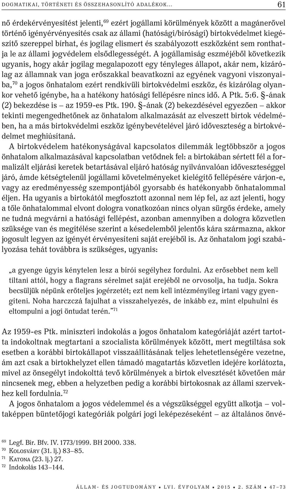 jogilag elismert és szabályozott eszközként sem ronthatja le az állami jogvédelem elsődlegességét.