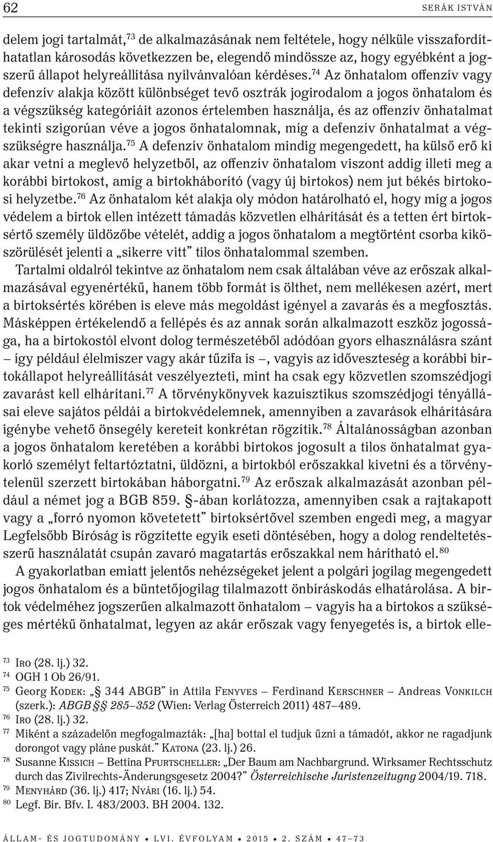 74 Az önhatalom offenzív vagy defenzív alakja között különbséget tevő osztrák jogirodalom a jogos önhatalom és a végszükség kategóriáit azonos értelemben használja, és az offenzív önhatalmat tekinti