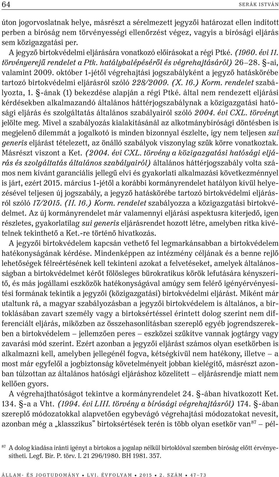 október 1-jétől végrehajtási jogszabályként a jegyző hatáskörébe tartozó birtokvédelmi eljárásról szóló 228/2009. (X. 16.) Korm. rendelet szabályozta, 1. -ának (1) bekezdése alapján a régi Ptké.