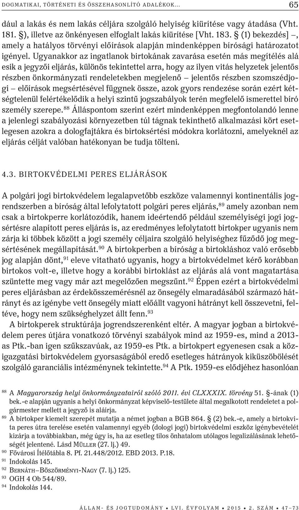 Ugyanakkor az ingatlanok birtokának zavarása esetén más megítélés alá esik a jegyzői eljárás, különös tekintettel arra, hogy az ilyen vitás helyzetek jelentős részben önkormányzati rendeletekben