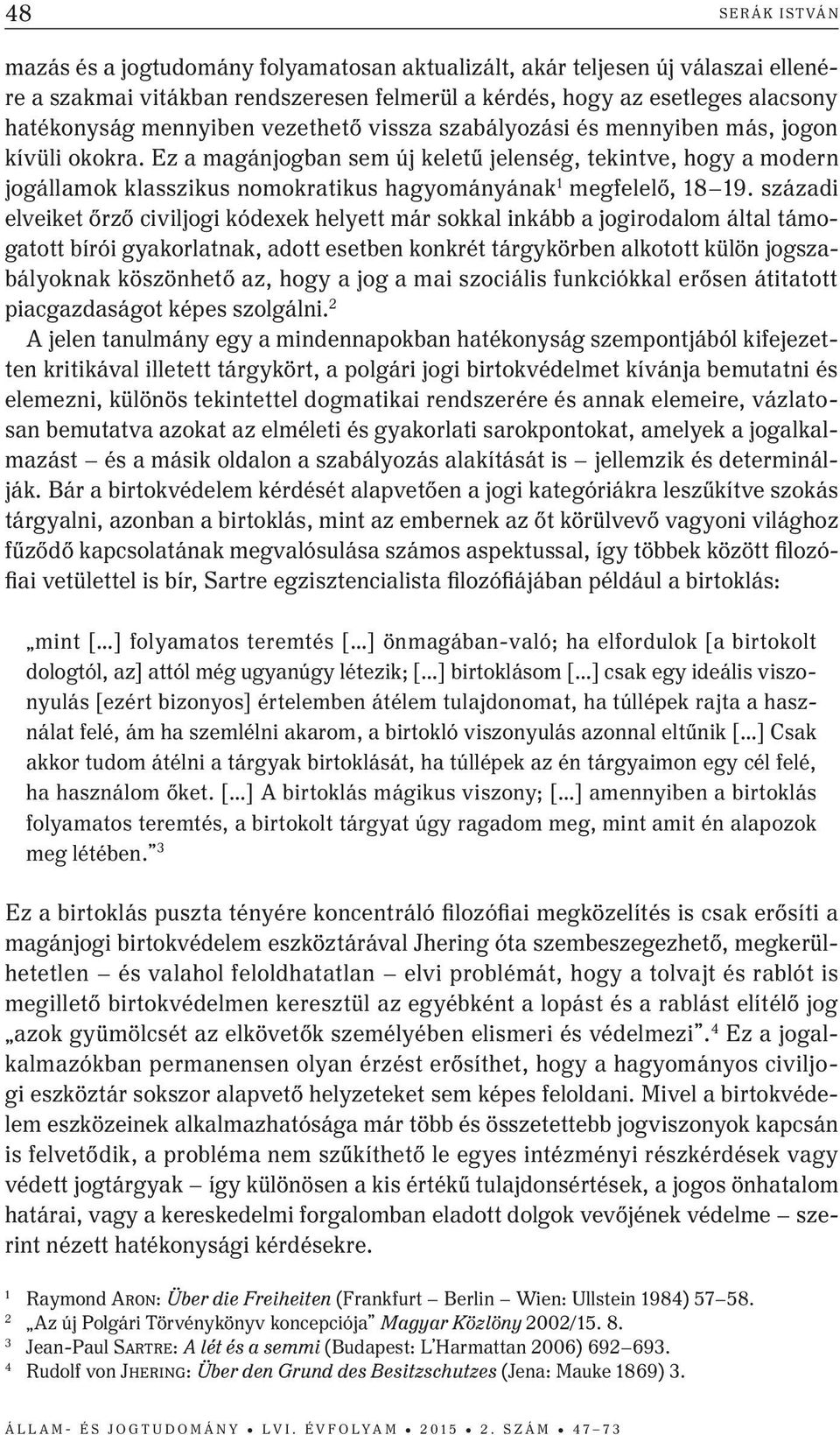Ez a magánjogban sem új keletű jelenség, tekintve, hogy a modern jogállamok klasszikus nomokratikus hagyományának 1 megfelelő, 18 19.