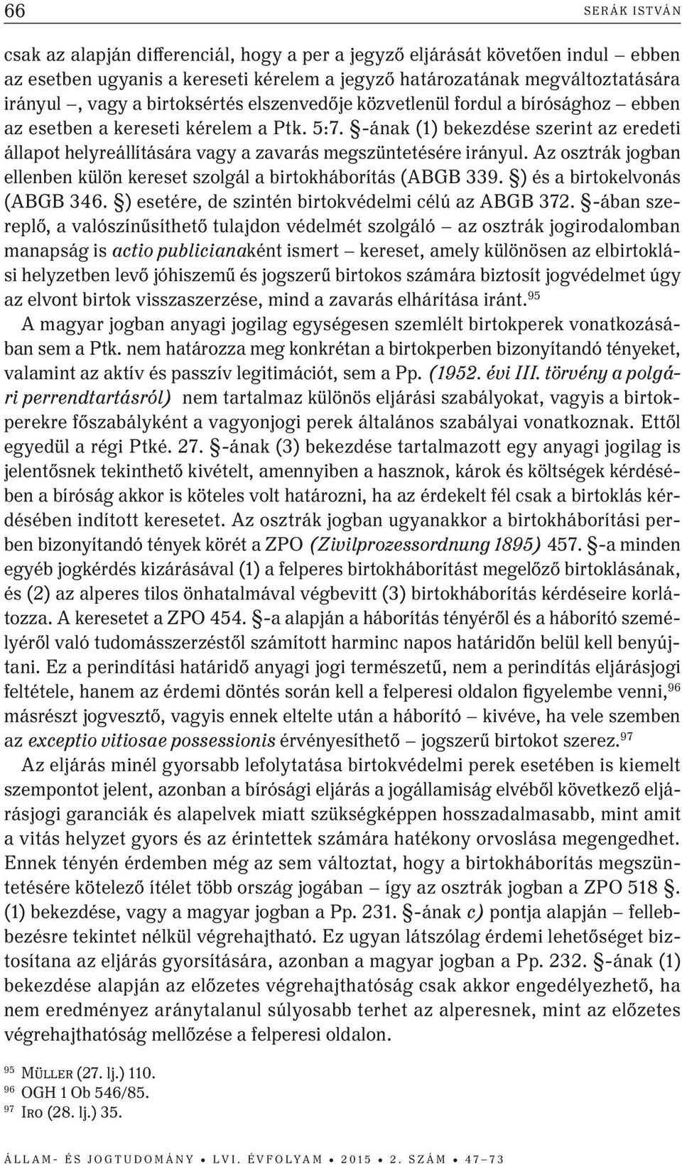 -ának (1) bekezdése szerint az eredeti állapot helyreállítására vagy a zavarás megszüntetésére irányul. Az osztrák jogban ellenben külön kereset szolgál a birtokháborítás (ABGB 339.
