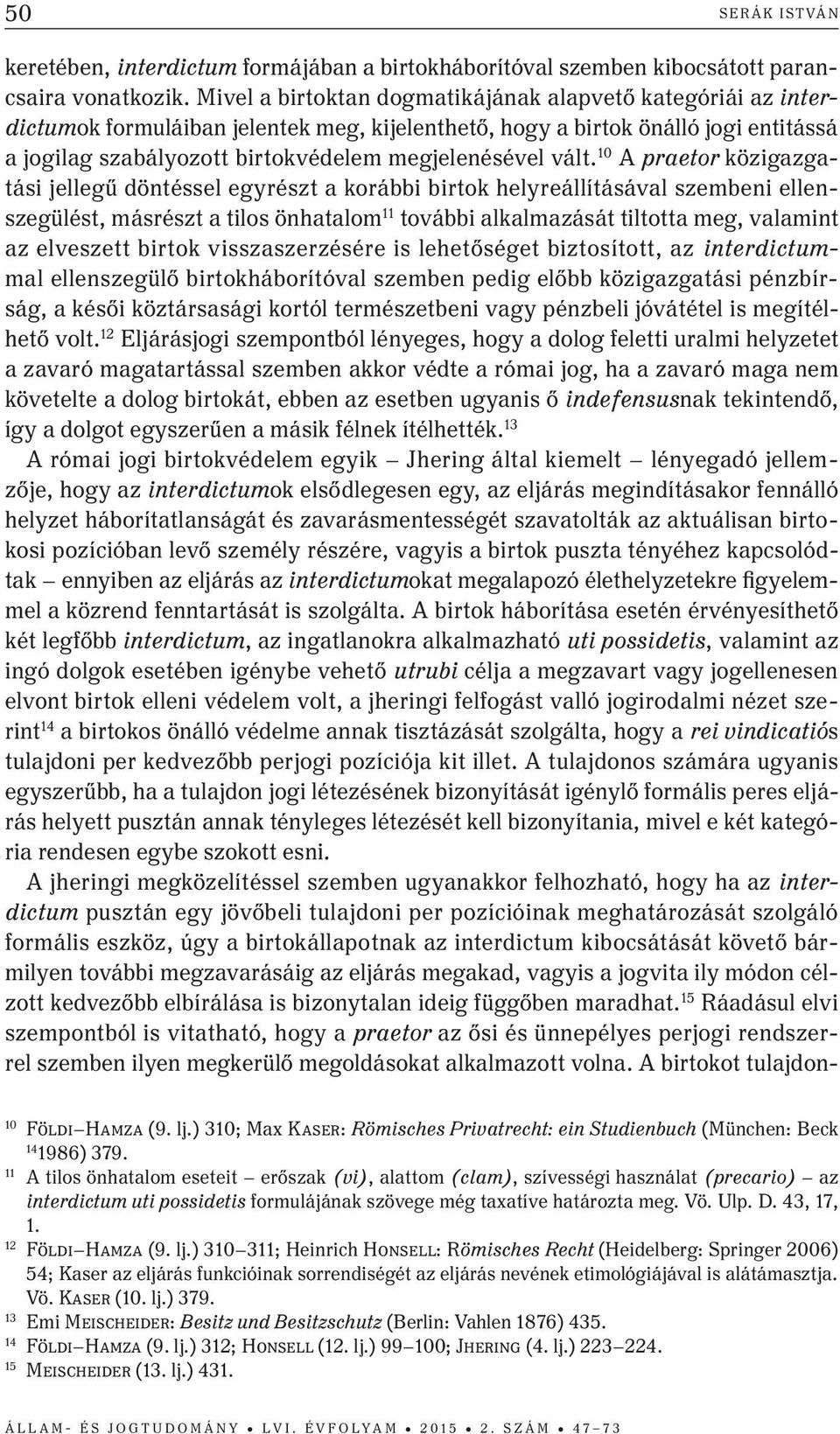 vált. 10 A praetor közigazgatási jellegű döntéssel egyrészt a korábbi birtok helyreállításával szembeni ellenszegülést, másrészt a tilos önhatalom 11 további alkalmazását tiltotta meg, valamint az