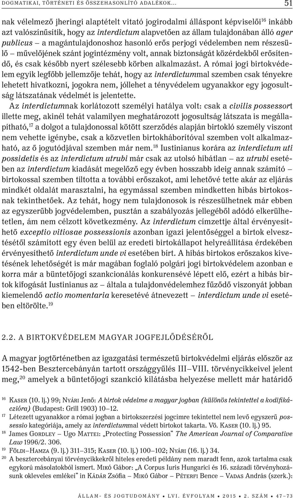 magántulajdonoshoz hasonló erős perjogi védelemben nem részesülő művelőjének szánt jogintézmény volt, annak biztonságát közérdekből erősítendő, és csak később nyert szélesebb körben alkalmazást.