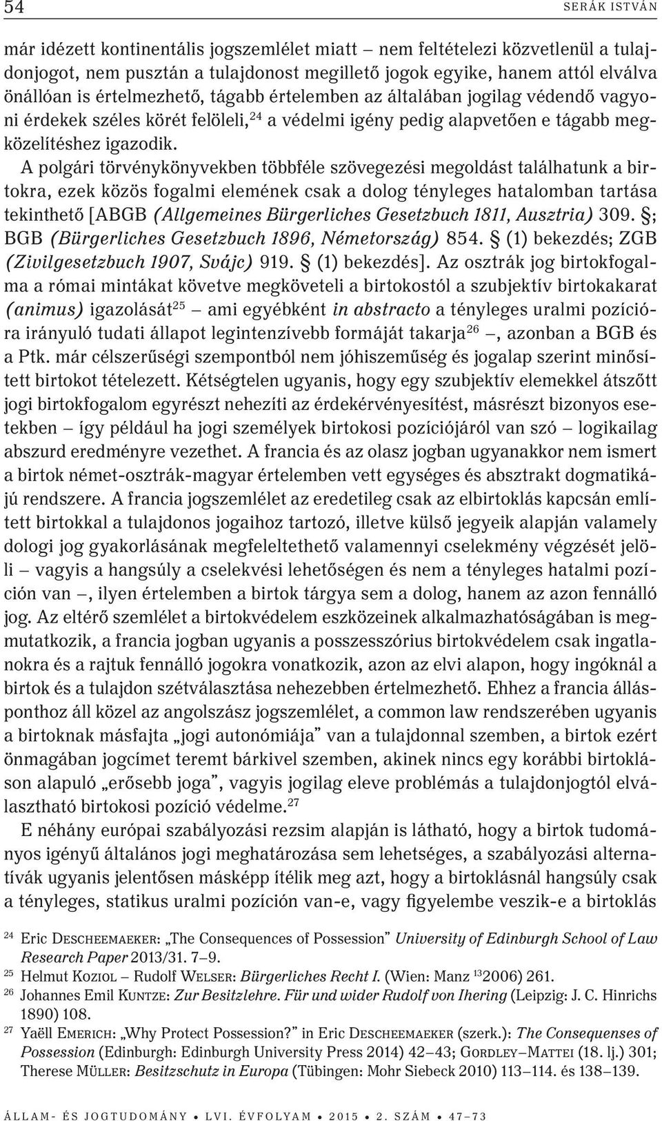 A polgári törvénykönyvekben többféle szövegezési megoldást találhatunk a birtokra, ezek közös fogalmi elemének csak a dolog tényleges hatalomban tartása tekinthető [ABGB (Allgemeines Bürgerliches