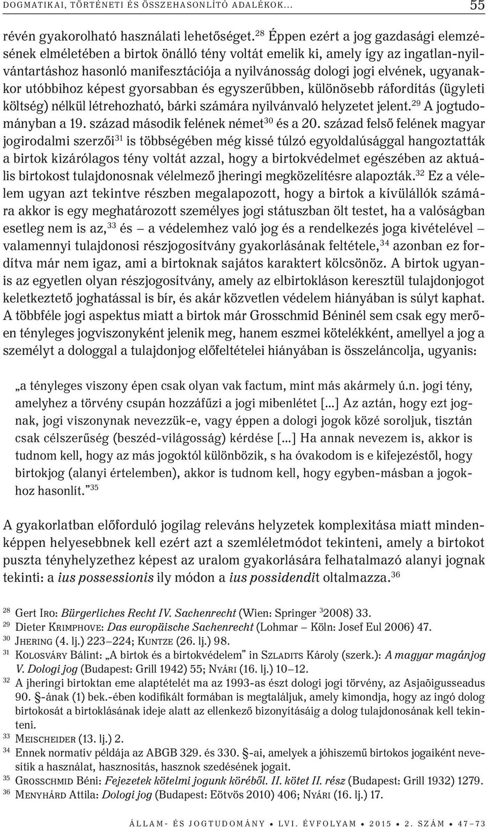 ugyanakkor utóbbihoz képest gyorsabban és egyszerűbben, különösebb ráfordítás (ügyleti költség) nélkül létrehozható, bárki számára nyilvánvaló helyzetet jelent. 29 A jogtudományban a 19.