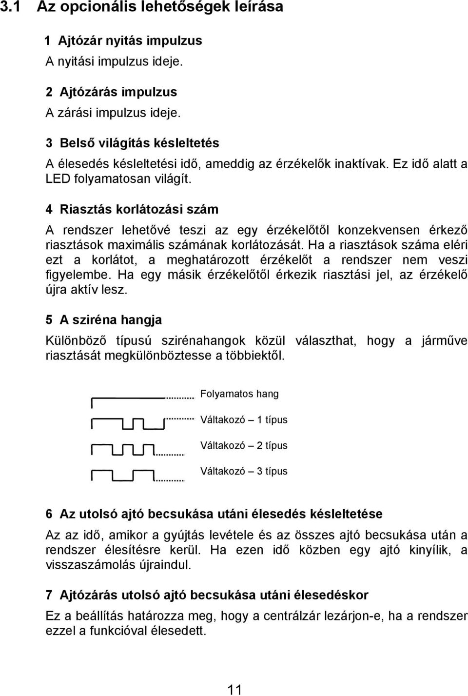 4 Riasztás korlátozási szám A rendszer lehetővé teszi az egy érzékelőtől konzekvensen érkező riasztások maximális számának korlátozását.