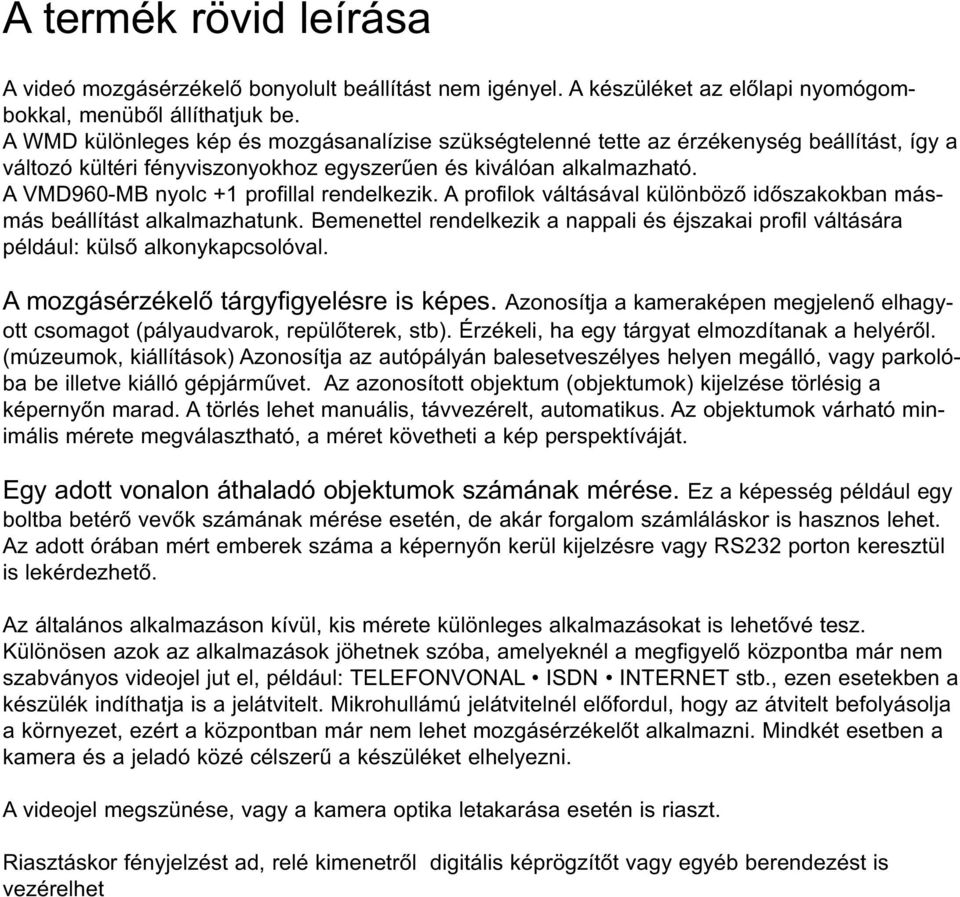 A VMD960 MB nyolc +1 profillal rendelkezik. A profilok váltásával különböző időszakokban másmás beállítást alkalmazhatunk.