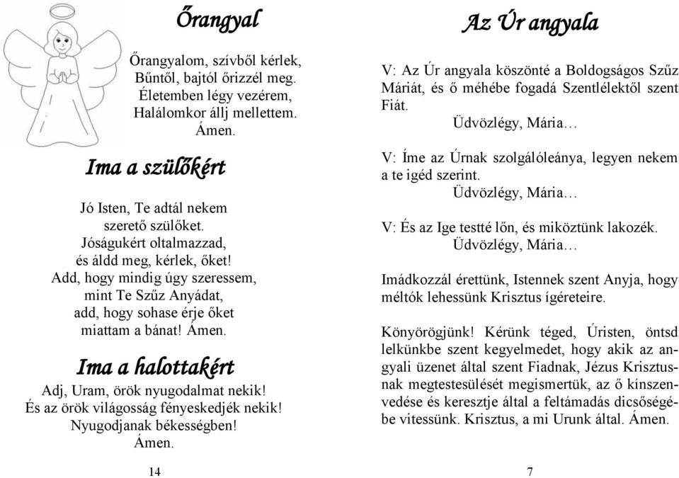 Ima a halottakért Adj, Uram, örök nyugodalmat nekik! És az örök világosság fényeskedjék nekik! Nyugodjanak békességben!