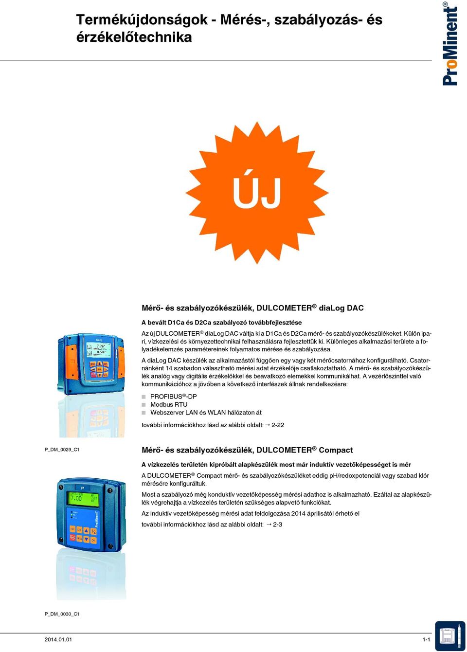 váltja ki a D1Ca és D2Ca mérő- és szabályozókészülékeket. Külön ipari, vízkezelési és környezettechnikai felhasználásra fejlesztettük ki.