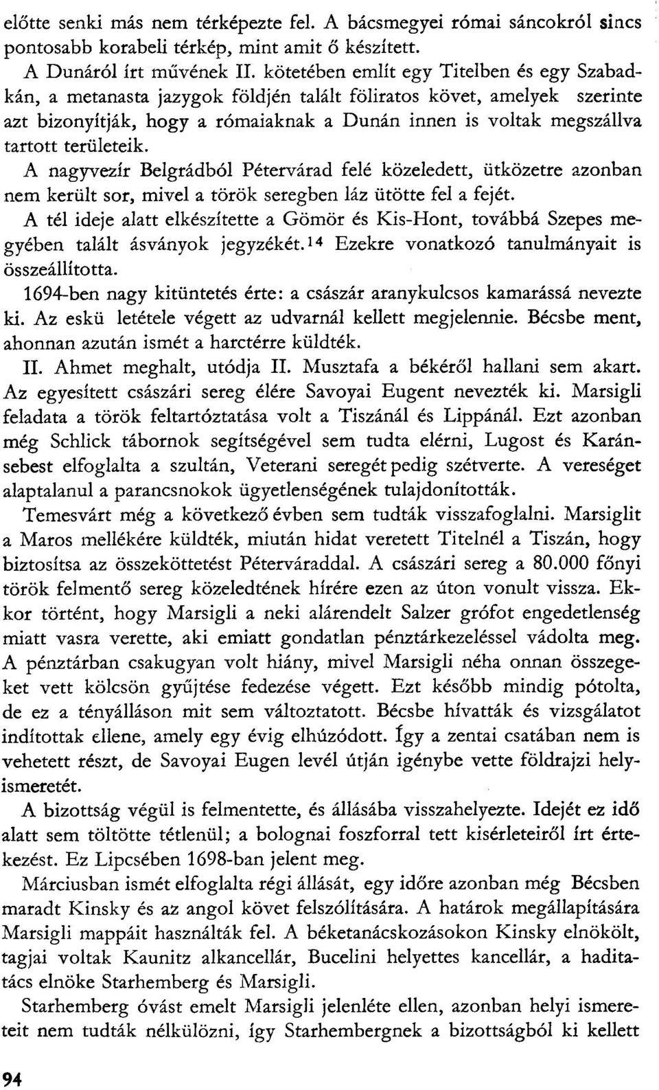 területeik. A nagyvezír Belgrádból Pétervárad felé közeledett, ütközetre azonban nem került sor, mivel a török seregben láz ütötte fel a fejét.