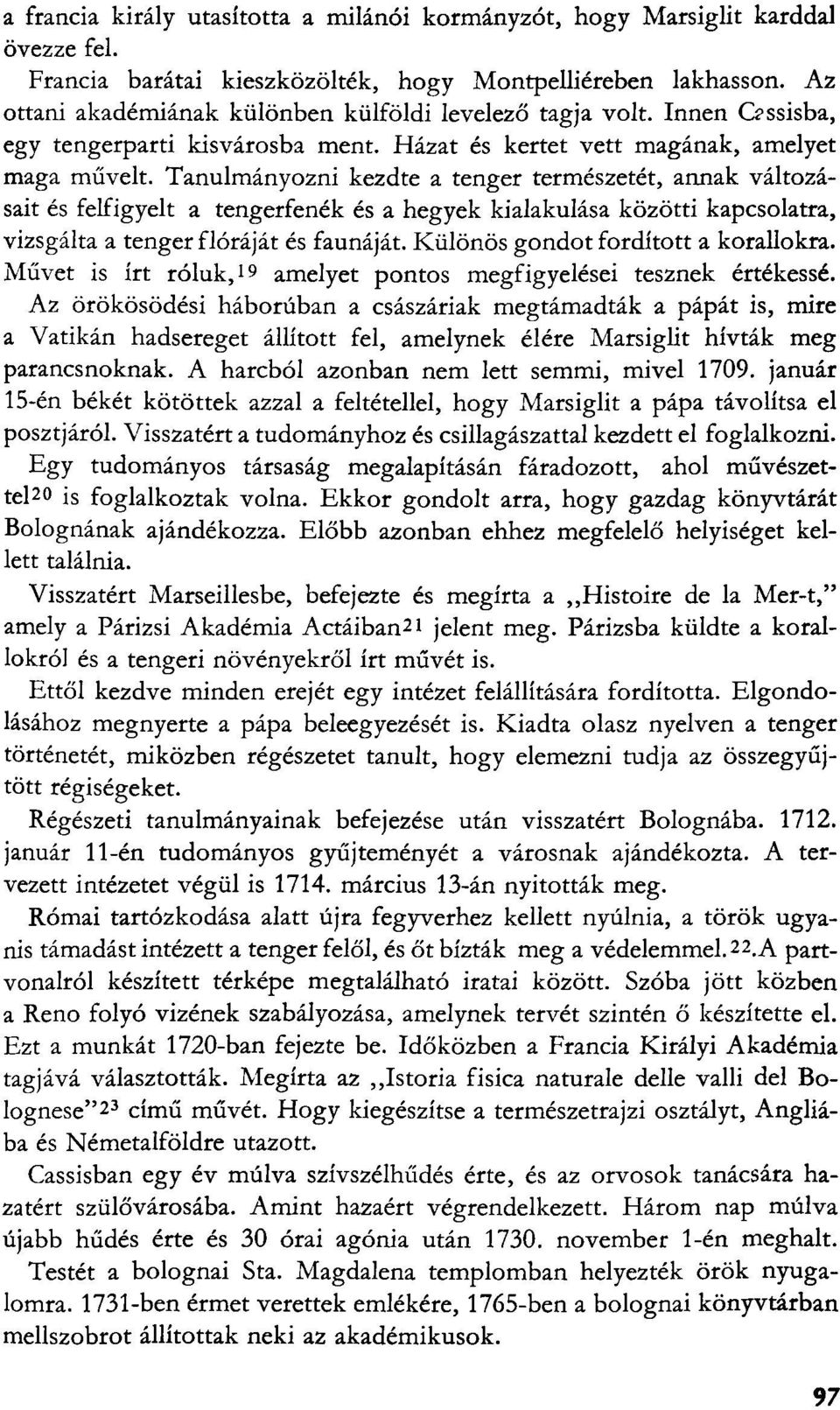 Tanulmányozni kezdte a tenger természetét, annak változásait és felfigyelt a tengerfenék és a hegyek kialakulása közötti kapcsolatra, vizsgálta a tenger flóráját és faunáját.