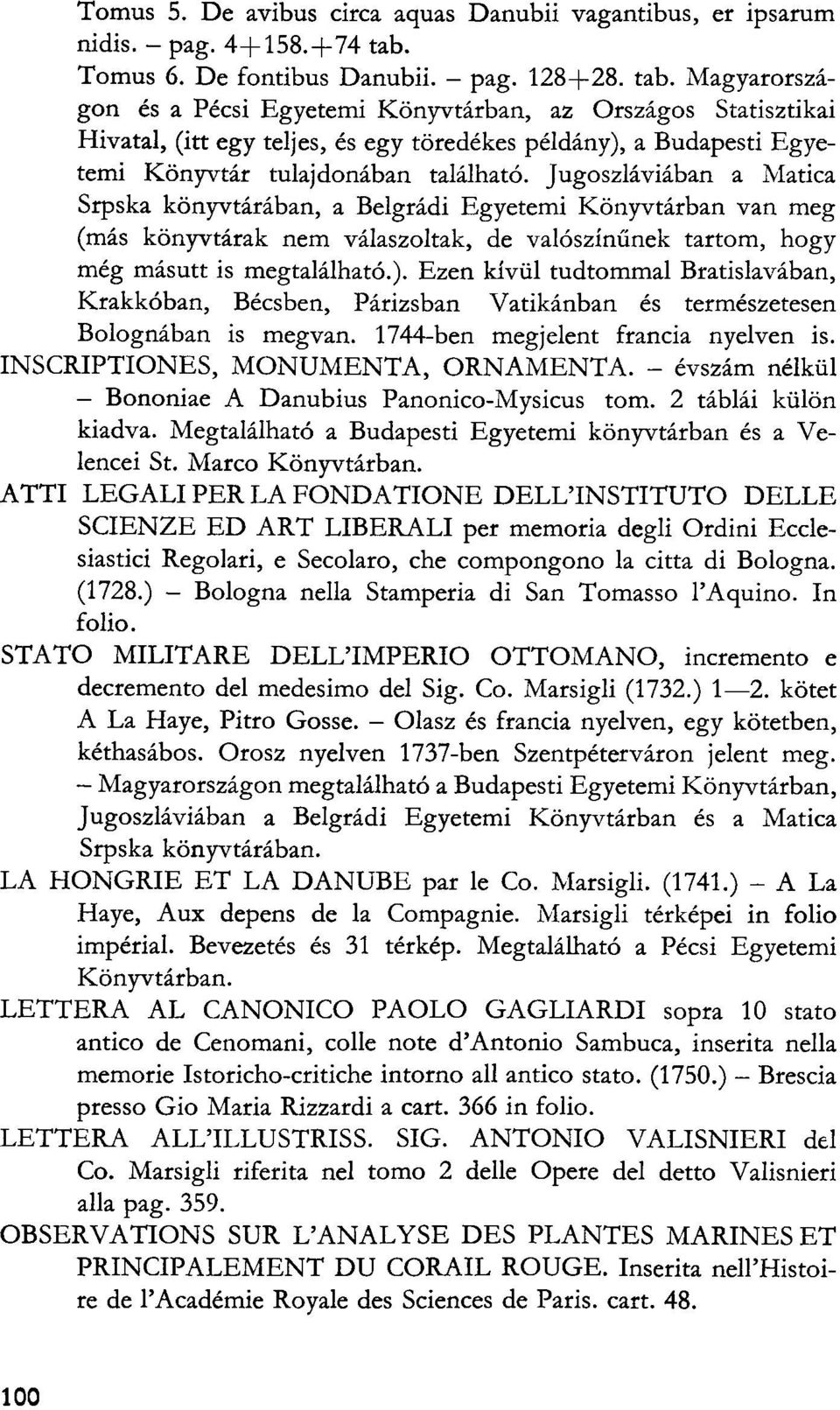 Magyarországon és a Pécsi Egyetemi Könyvtárban, az Országos Statisztikai Hivatal, (itt egy teljes, és egy töredékes példány), a Budapesti Egyetemi Könyvtár tulajdonában található.