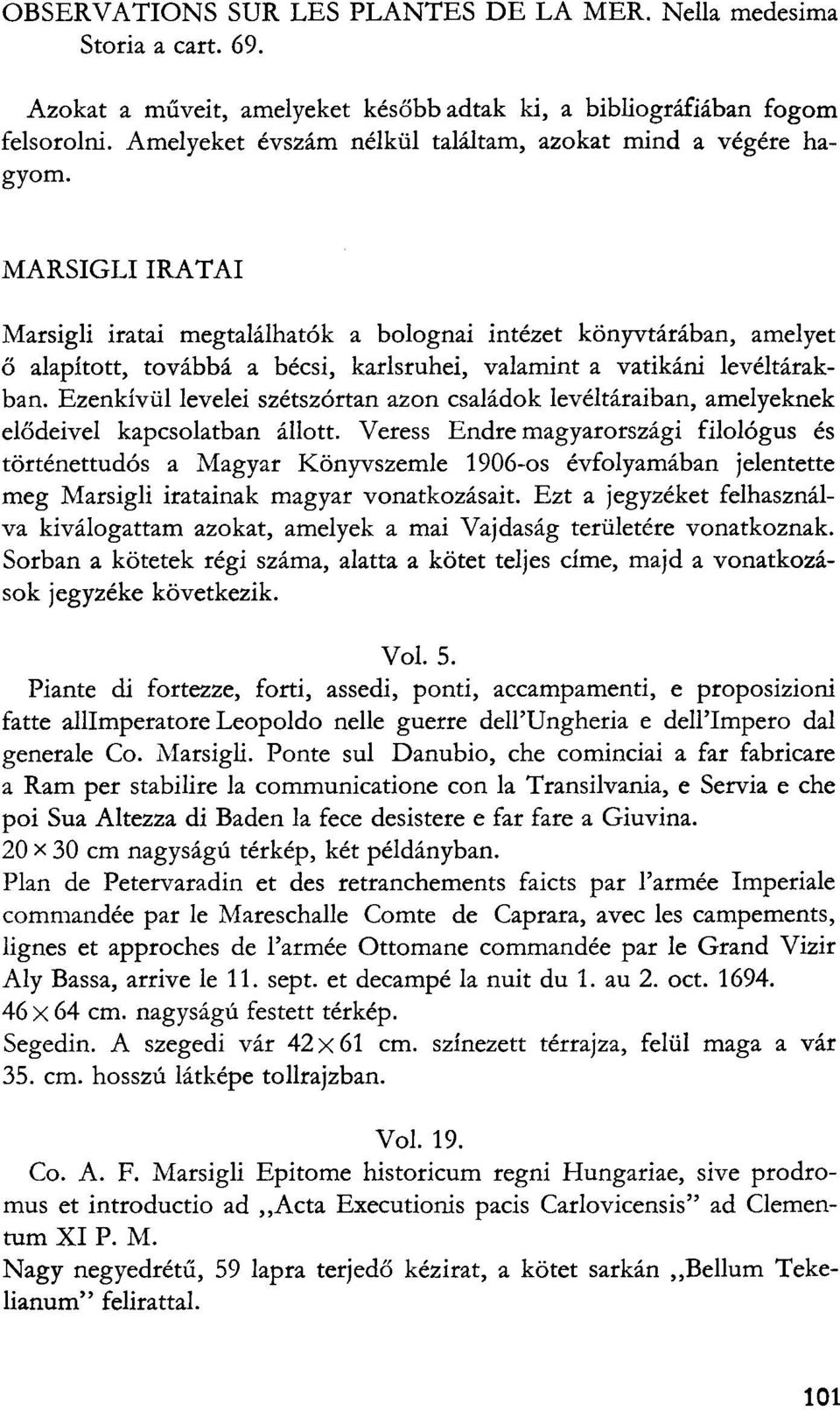 MARSIGLI IRATAI Marsigli iratai megtalálhatók a bolognai intézet könyvtárában, amelyet ő alapított, továbbá a bécsi, karlsruhei, valamint a vatikáni levéltárakban.