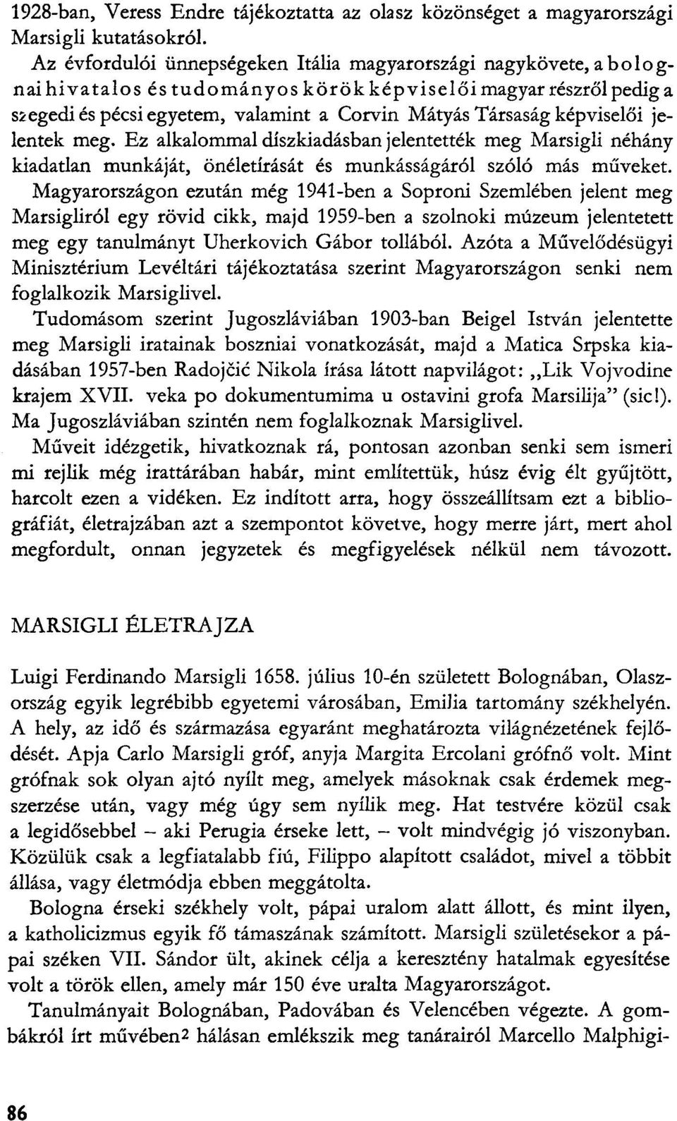 képviselői jelentek meg. Ez alkalommal díszkiadásban jelentették meg Marsigli néhány kiadatlan munkáját, önéletírását és munkásságáról szóló más műveket.