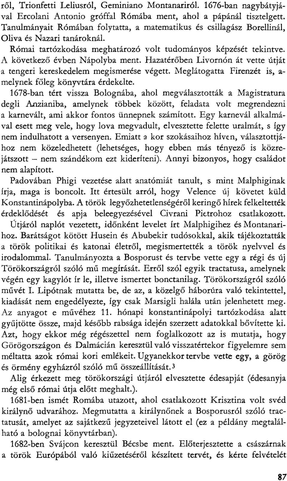 Hazatérőben Livornón át vette útját a tengeri kereskedelem megismerése végett. Meglátogatta Firenzét is, a- melynek főleg könyvtára érdekelte.