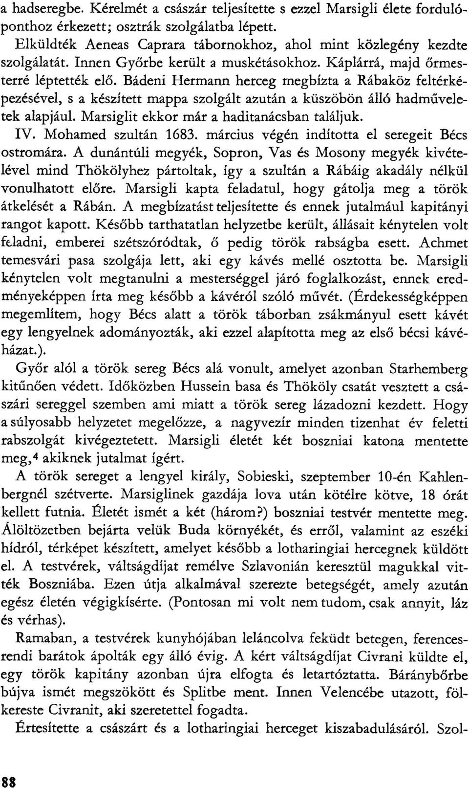 Bádeni Hermann herceg megbízta a Rábaköz feltérképezésével, s a készített mappa szolgált azután a küszöbön álló hadműveletek alapjául. Marsiglit ekkor már a haditanácsban találjuk. IV.