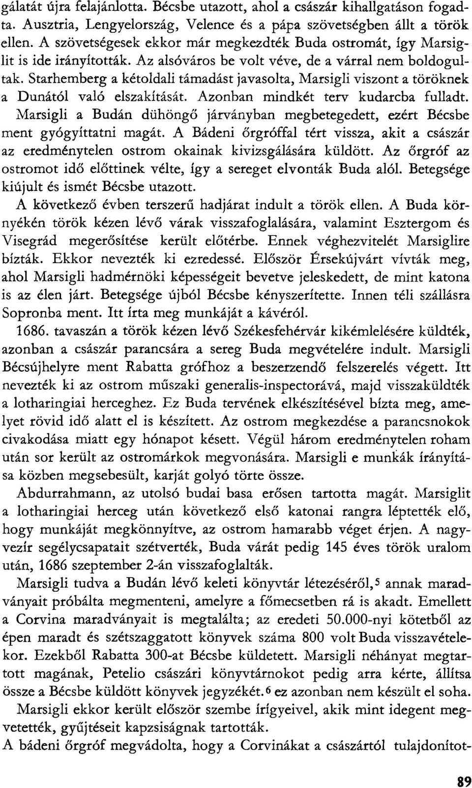 Starhemberg a kétoldali támadást javasolta, Marsigli viszont a töröknek a Dunától való elszakítását. Azonban mindkét terv kudarcba fulladt.
