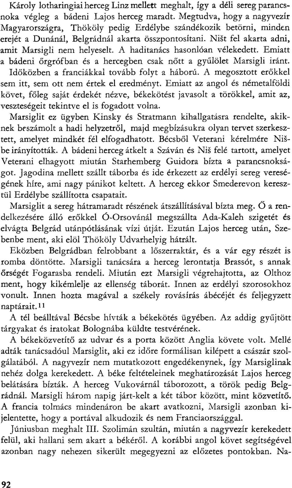 A haditanács hasonlóan vélekedett. Emiatt a bádeni őrgrófban és a hercegben csak nőtt a gyűlölet Marsigli iránt. Időközben a franciákkal tovább folyt a háború.