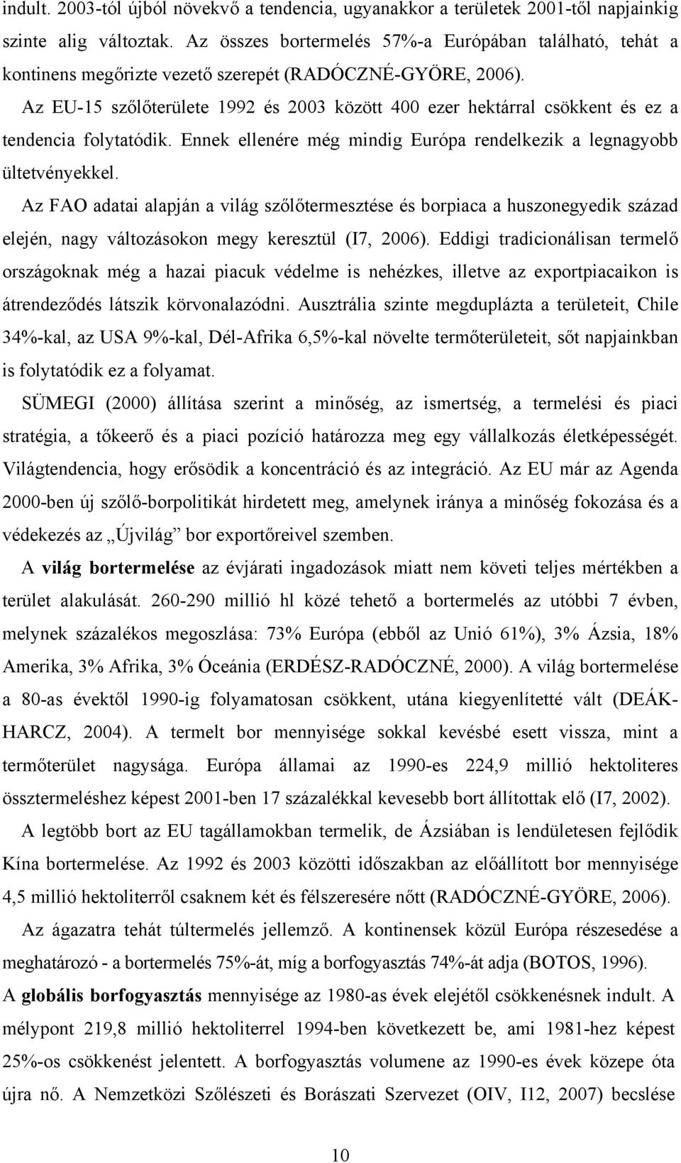 Az EU-15 szőlőterülete 1992 és 2003 között 400 ezer hektárral csökkent és ez a tendencia folytatódik. Ennek ellenére még mindig Európa rendelkezik a legnagyobb ültetvényekkel.