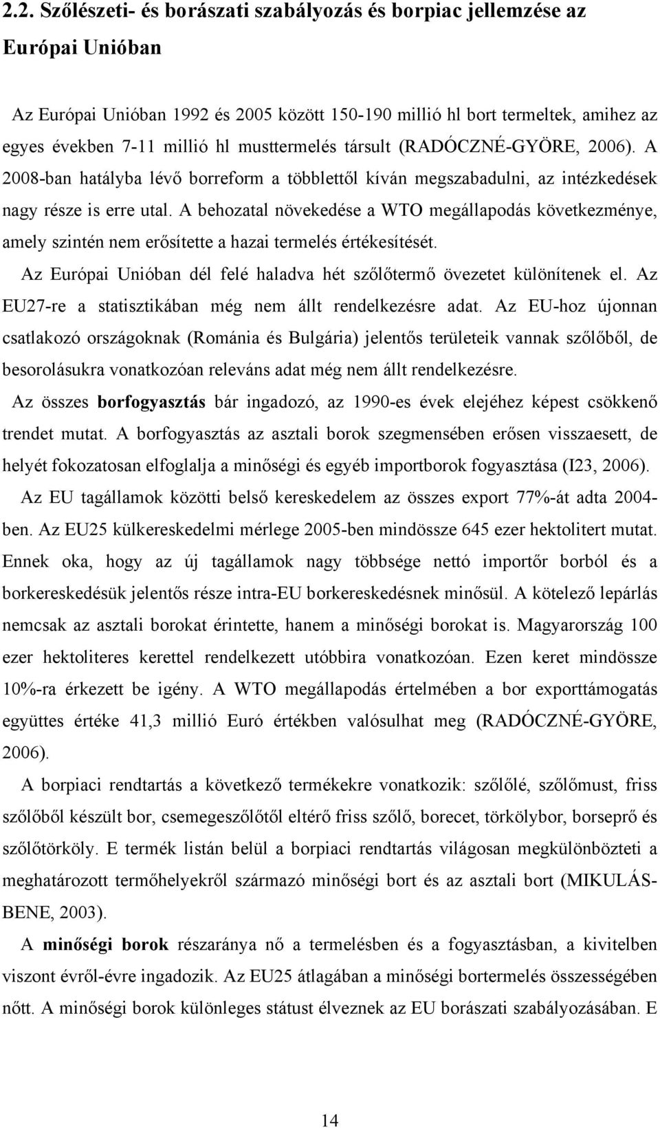 A behozatal növekedése a WTO megállapodás következménye, amely szintén nem erősítette a hazai termelés értékesítését. Az Európai Unióban dél felé haladva hét szőlőtermő övezetet különítenek el.