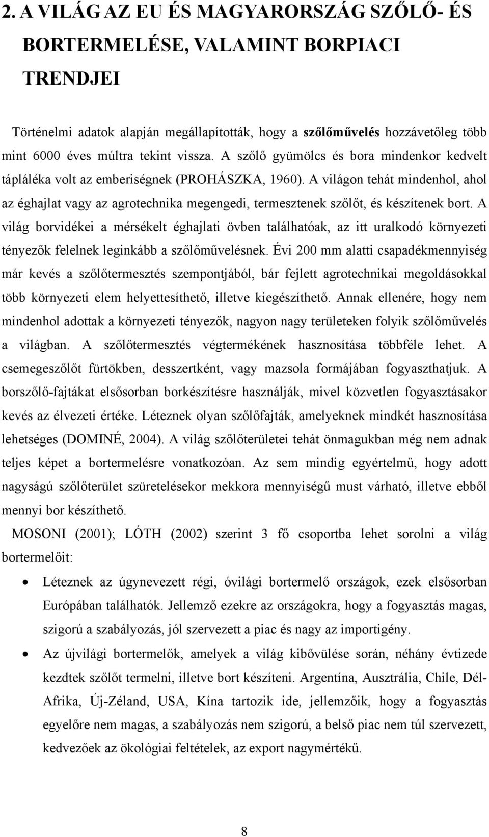 A világon tehát mindenhol, ahol az éghajlat vagy az agrotechnika megengedi, termesztenek szőlőt, és készítenek bort.