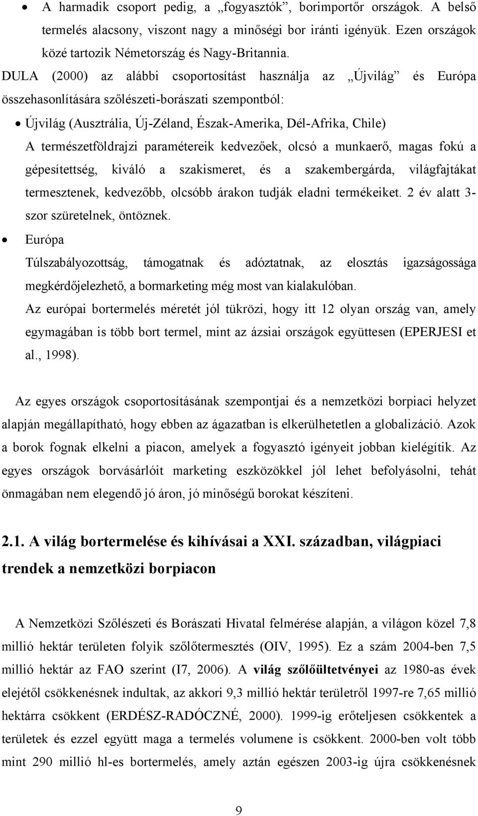 természetföldrajzi paramétereik kedvezőek, olcsó a munkaerő, magas fokú a gépesítettség, kiváló a szakismeret, és a szakembergárda, világfajtákat termesztenek, kedvezőbb, olcsóbb árakon tudják eladni