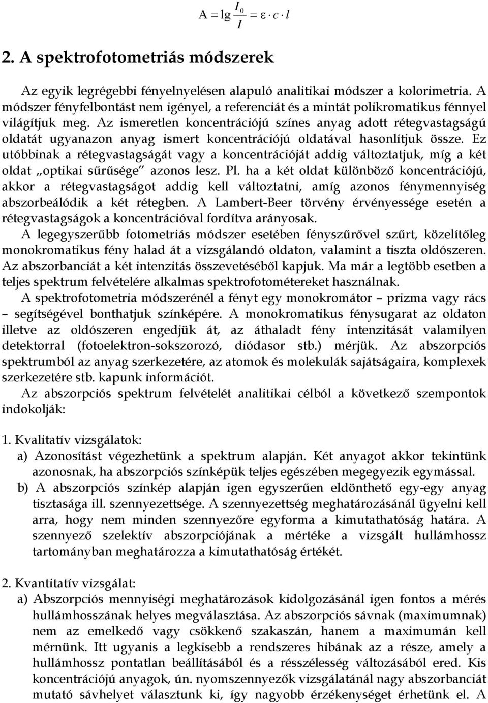 Az ismeretlen koncentrációjú színes anyag adott rétegvastagságú oldatát ugyanazon anyag ismert koncentrációjú oldatával hasonlítjuk össze.