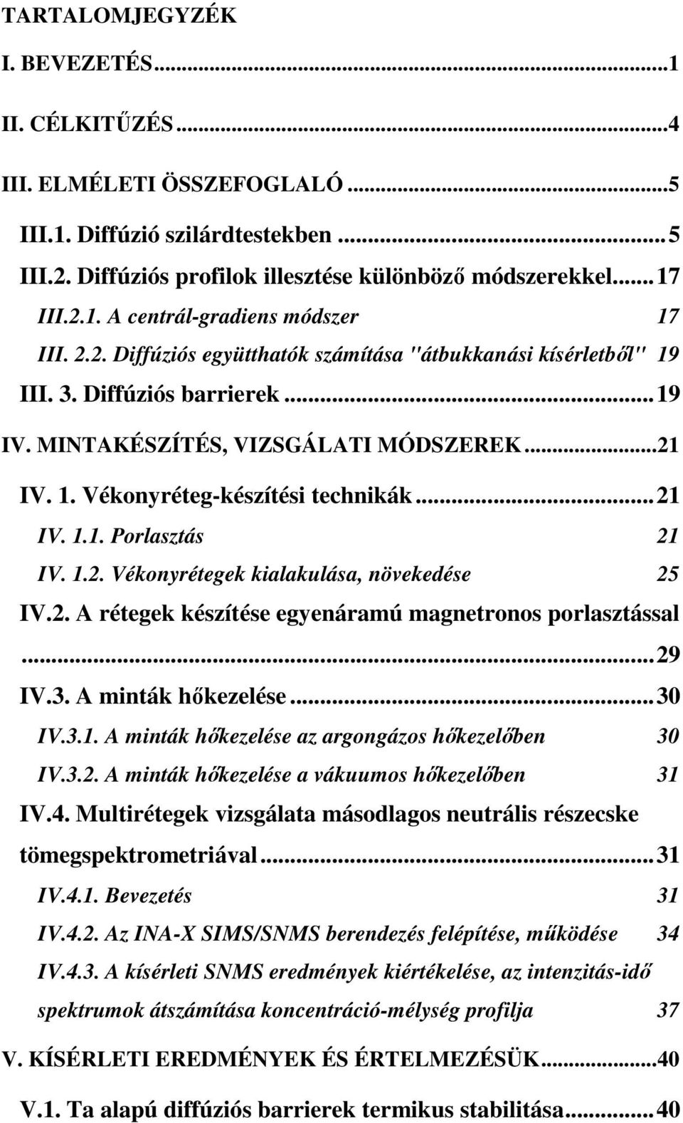 1.2. Vékonyrétegek kialakulása, növekedése 25 IV.2. A rétegek készítése egyenáramú magnetronos porlasztással...29 IV.3. A minták hıkezelése...30 IV.3.1. A minták hıkezelése az argongázos hıkezelıben 30 IV.