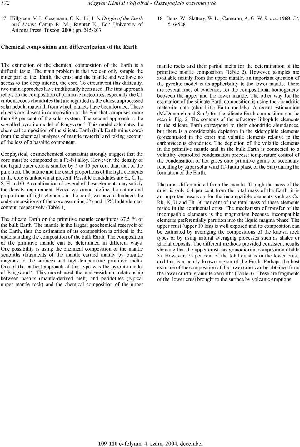 Chemical composition and differentiation of the Earth The estimation of the chemical composition of the Earth is a difficult issue.
