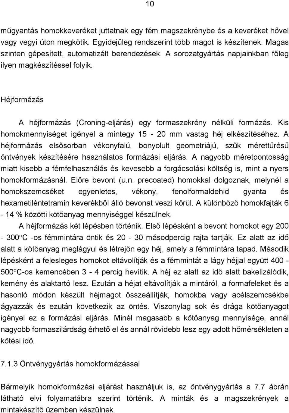 Kis homokmennyiséget igényel a mintegy 15-20 mm vastag héj elkészítéséhez.