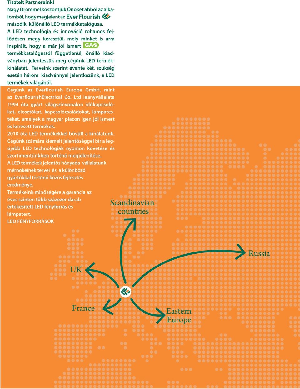 termékkínálatát. Terveink szerint évente két, szükség esetén három kiadvánnyal jelentkezünk, a LED termékek világából. Cégünk az Everflourish Europe GmbH, mint az EverflourishElectrical Co.