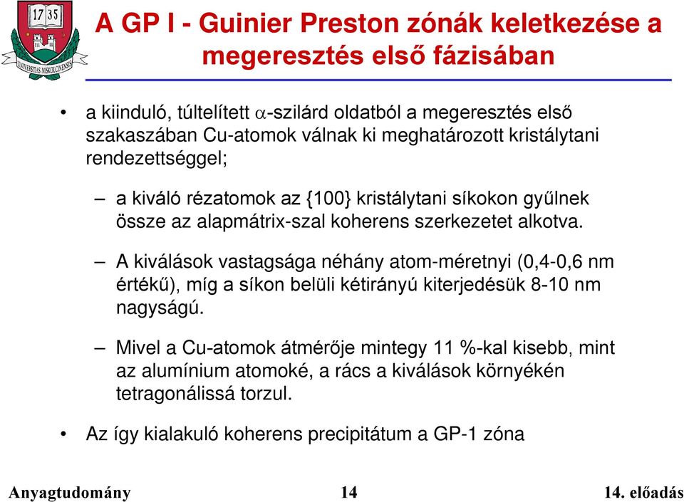 alkotva. A kiválások vastagsága néhány atom-méretnyi (0,4-0,6 nm értékű), míg a síkon belüli kétirányú kiterjedésük 8-10 nm nagyságú.