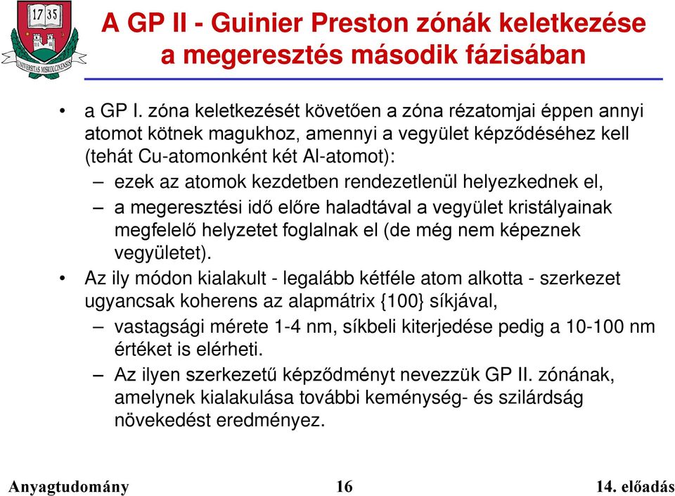 rendezetlenül helyezkednek el, a megeresztési idő előre haladtával a vegyület kristályainak megfelelő helyzetet foglalnak el (de még nem képeznek vegyületet).
