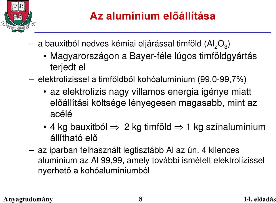 miatt előállítási költsége lényegesen magasabb, mint az acélé 4 kg bauxitból 2 kg timföld 1 kg színalumínium állítható elő az
