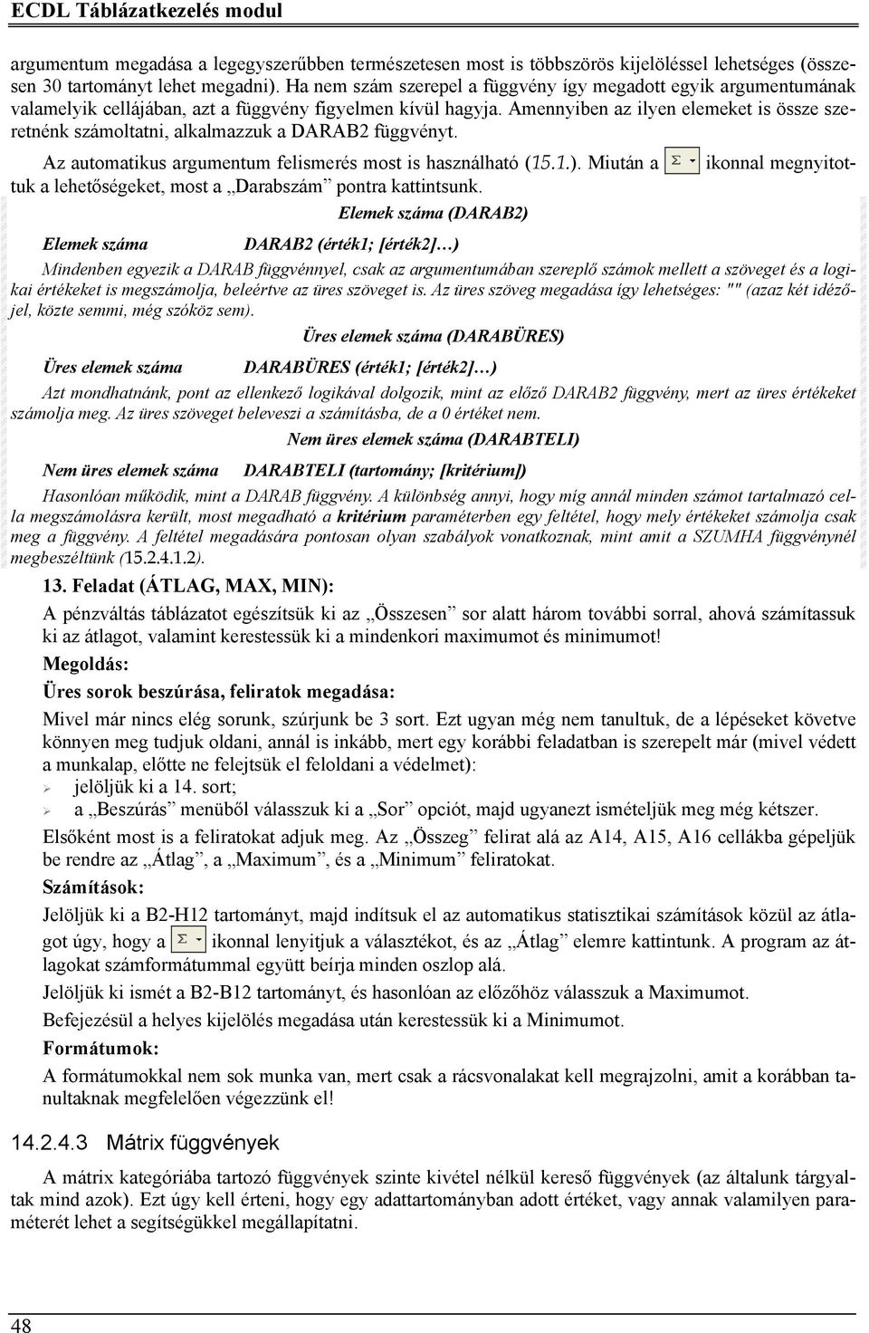 Amennyiben az ilyen elemeket is össze szeretnénk számoltatni, alkalmazzuk a DARAB2 függvényt. Az automatikus argumentum felismerés most is használható (15.1.).