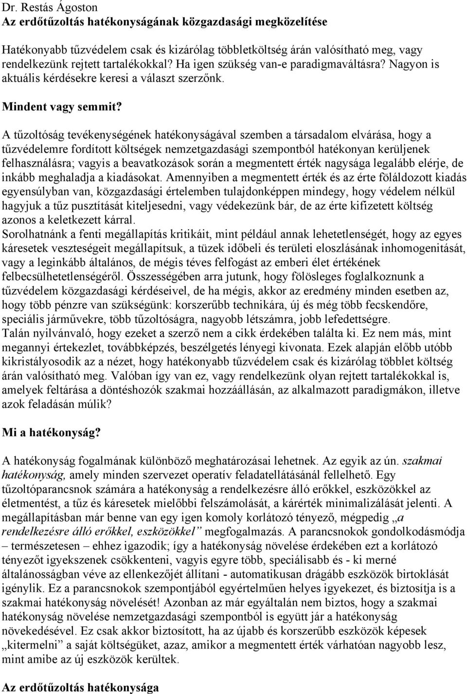 A tűzoltóság tevékenységének hatékonyságával szemben a társadalom elvárása, hogy a tűzvédelemre fordított költségek nemzetgazdasági szempontból hatékonyan kerüljenek felhasználásra; vagyis a