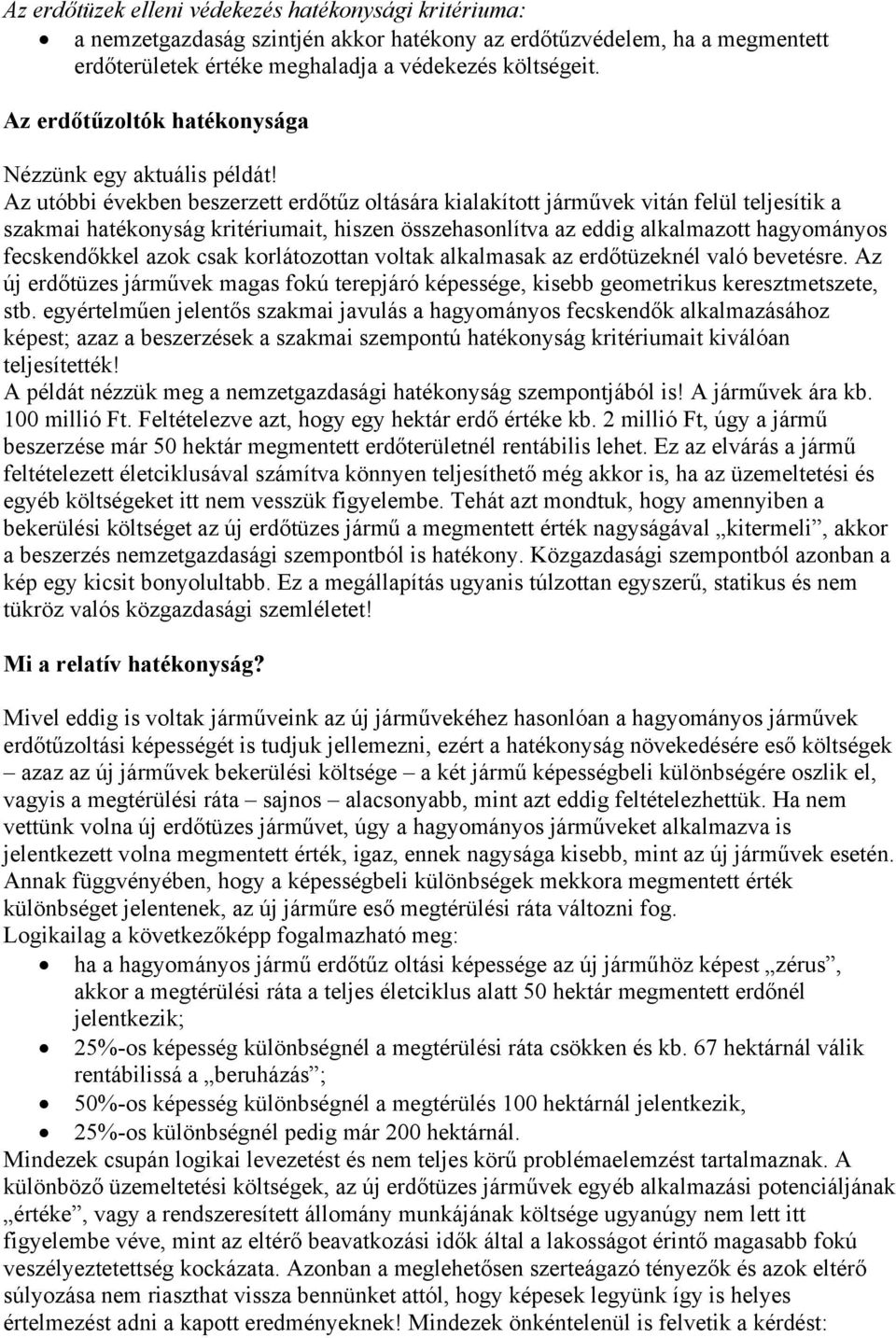 Az utóbbi években beszerzett erdőtűz oltására kialakított járművek vitán felül teljesítik a szakmai hatékonyság kritériumait, hiszen összehasonlítva az eddig alkalmazott hagyományos fecskendőkkel