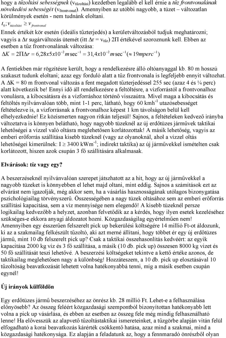 t0 ; v tüzoltási v frontvonal Ennek értékét kör esetén (ideális tűzterjedés) a kerületváltozásból tudjuk meghatározni; vagyis a Δr sugárváltozás ütemét (itt Δr = v tűz ) 2Π értékével szoroznunk kell.