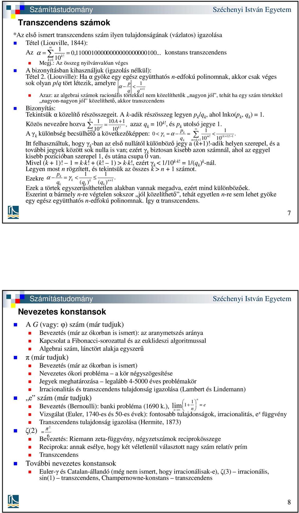 (Liouville): Ha α gyöe egy egész együtthatós n-edfoú polinomna, aor csa véges so olyan p/q tört létezi, amelyre p α < n+ q q Azaz: az algebrai számo racionális törteel nem özelíthető nagyon jól,