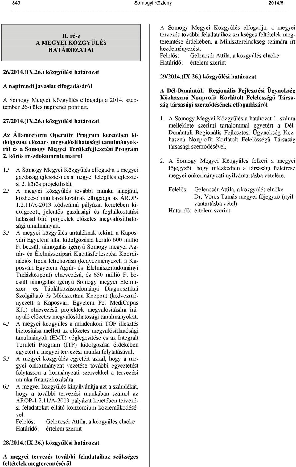 körös részdokumentumairól 1./ A Somogy Megyei Közgyűlés elfogadja a megyei gazdaságfejlesztési és a megyei településfejlesztési 2.