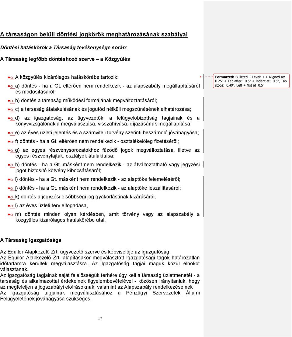 eltérően nem rendelkezik - az alapszabály megállapításáról és módosításáról; o b) döntés a társaság működési formájának megváltoztatásáról; o c) a társaság átalakulásának és jogutód nélküli