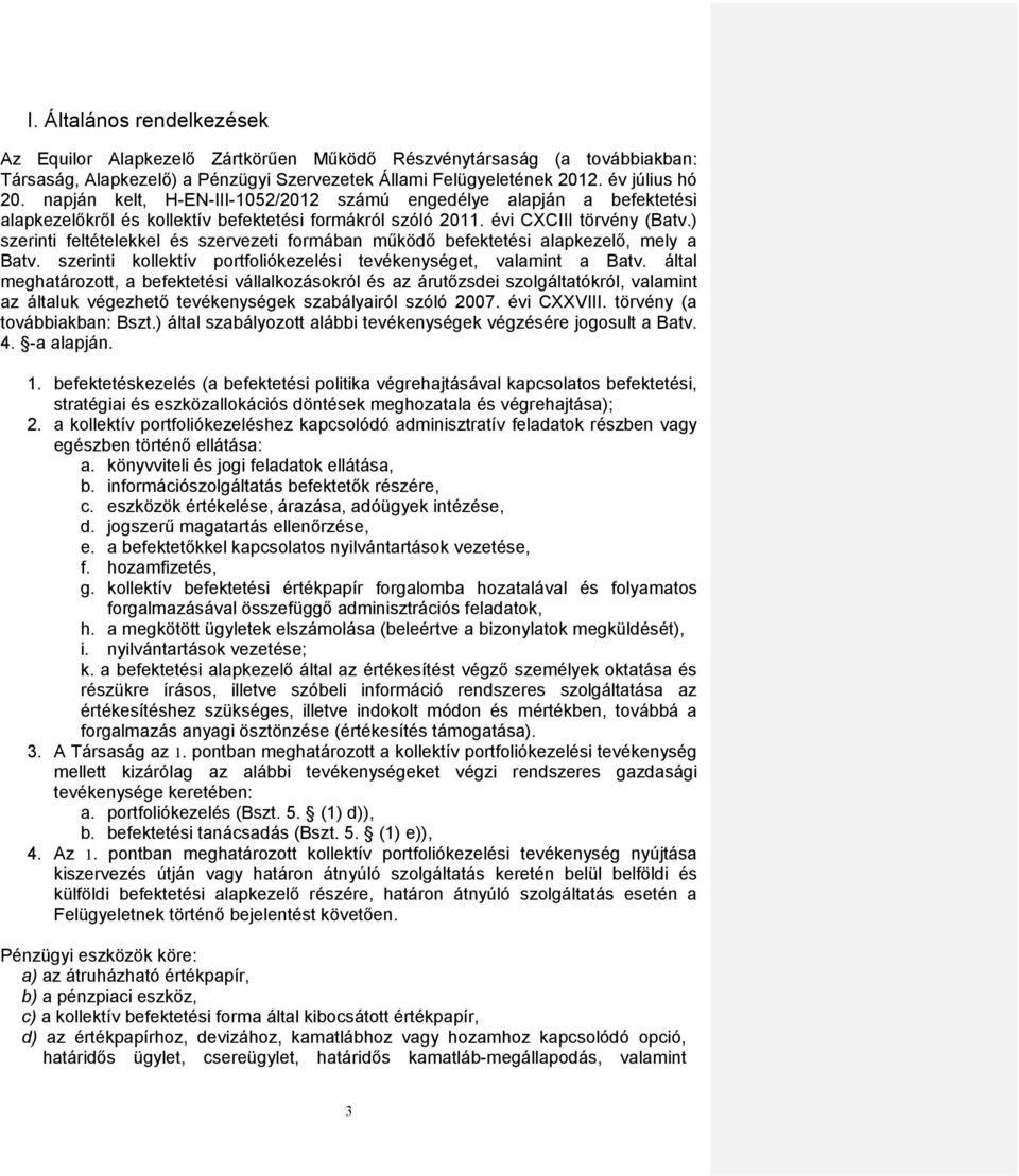 ) szerinti feltételekkel és szervezeti formában működő befektetési alapkezelő, mely a Batv. szerinti kollektív portfoliókezelési tevékenységet, valamint a Batv.